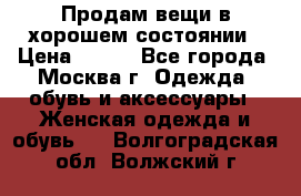 Продам вещи в хорошем состоянии › Цена ­ 500 - Все города, Москва г. Одежда, обувь и аксессуары » Женская одежда и обувь   . Волгоградская обл.,Волжский г.